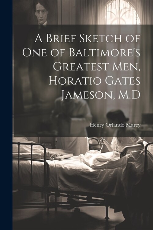 A Brief Sketch of One of Baltimores Greatest Men, Horatio Gates Jameson, M.D (Paperback)