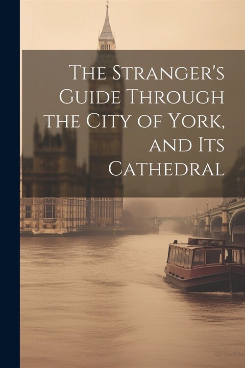 The Strangers Guide Through the City of York, and Its Cathedral (Paperback)