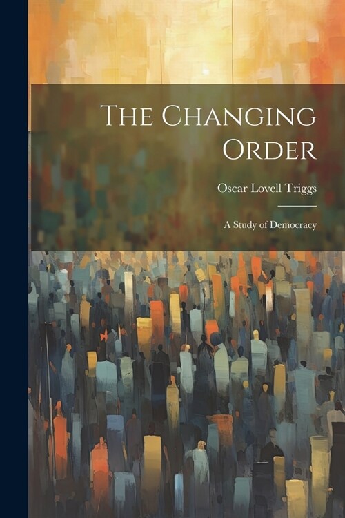 The Changing Order: A Study of Democracy (Paperback)