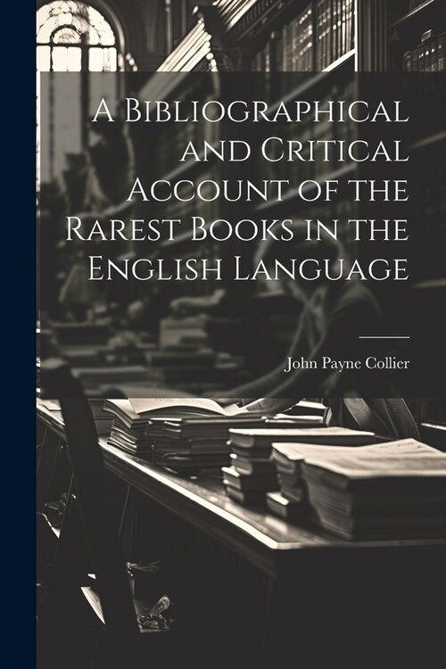 A Bibliographical and Critical Account of the Rarest Books in the English Language (Paperback)