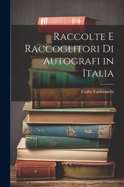Raccolte E Raccoglitori Di Autografi in Italia (Paperback)