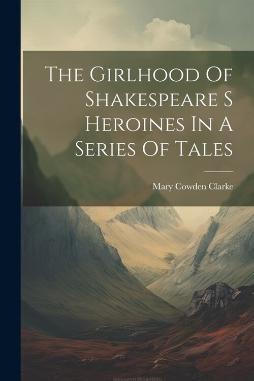 The Girlhood Of Shakespeare S Heroines In A Series Of Tales (Paperback)