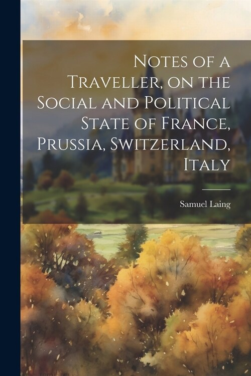 Notes of a Traveller, on the Social and Political State of France, Prussia, Switzerland, Italy (Paperback)