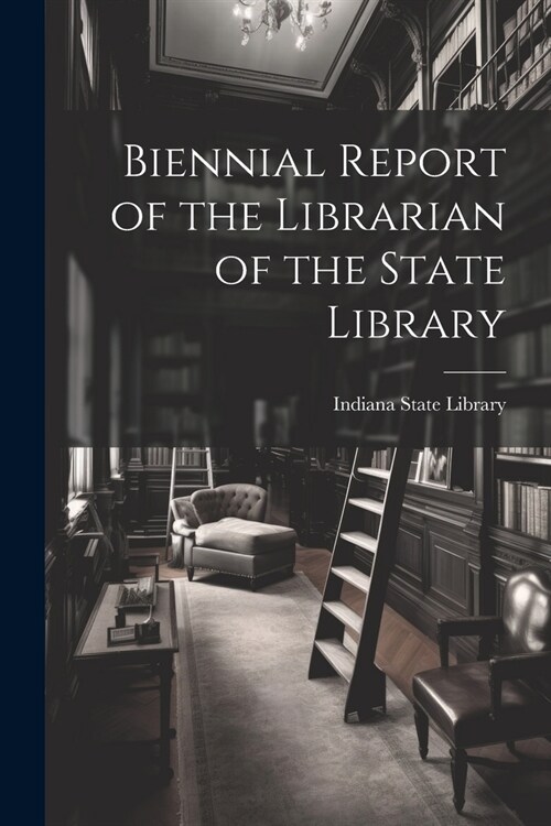 Biennial Report of the Librarian of the State Library (Paperback)