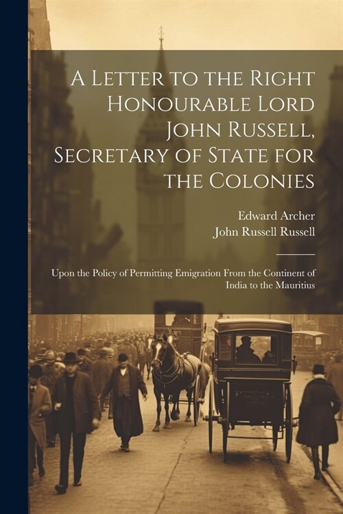 A Letter to the Right Honourable Lord John Russell, Secretary of State for the Colonies: Upon the Policy of Permitting Emigration From the Continent o (Paperback)