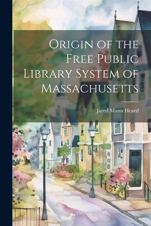Origin of the Free Public Library System of Massachusetts (Paperback)