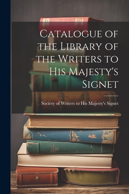 Catalogue of the Library of the Writers to His Majestys Signet (Paperback)