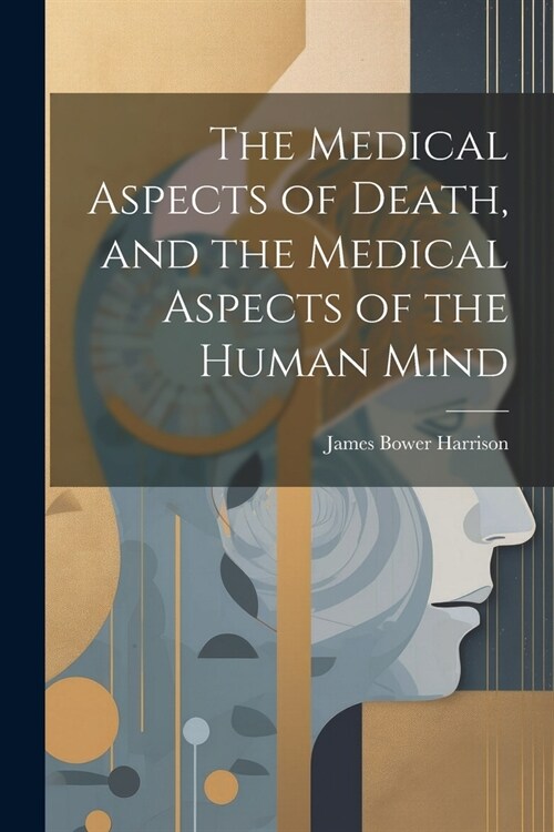 The Medical Aspects of Death, and the Medical Aspects of the Human Mind (Paperback)