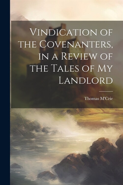 Vindication of the Covenanters, in a Review of the Tales of my Landlord (Paperback)