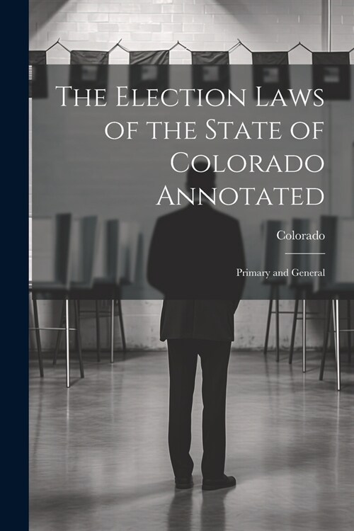 The Election Laws of the State of Colorado Annotated: Primary and General (Paperback)