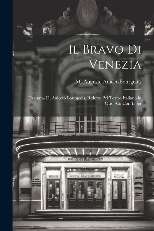 Il bravo di Venezia; dramma di Aniceto Bourgeois. Ridotto pel teatro italiano in otto atti con liber (Paperback)