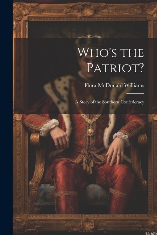 Whos the Patriot?: A Story of the Southern Confederacy (Paperback)