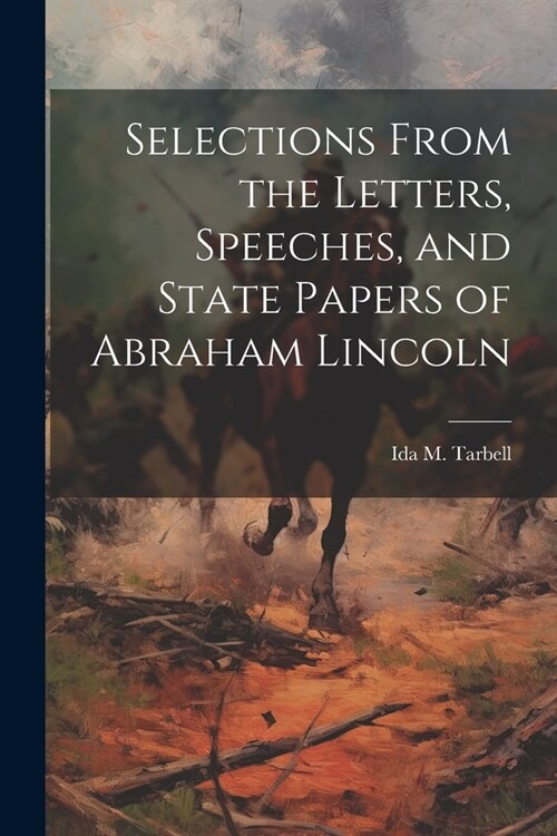 Selections From the Letters, Speeches, and State Papers of Abraham Lincoln (Paperback)