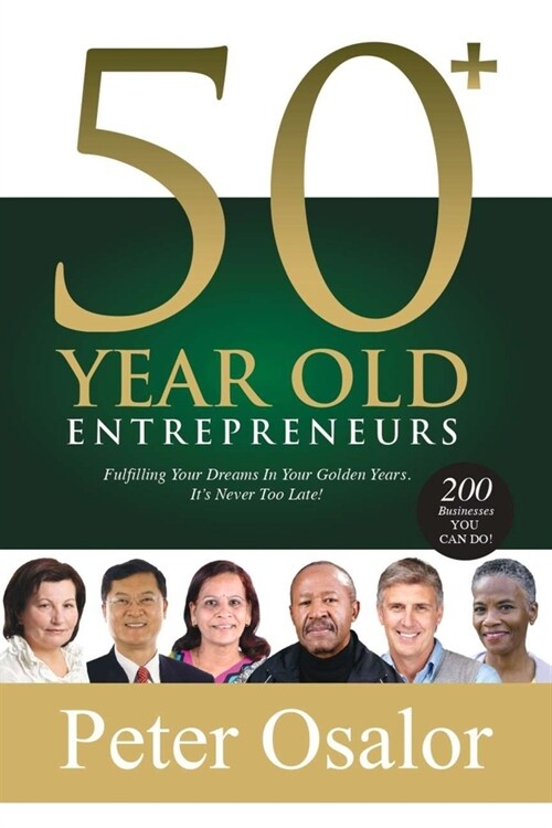 50+ Year Old Entrepreneurs: Fulfilling Your Dreams In Your Golden Years - Its Never Too Late! (Paperback)