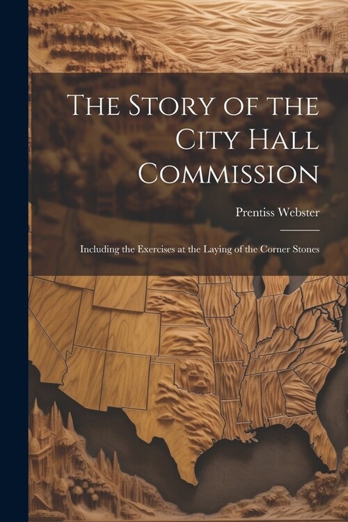 The Story of the City Hall Commission: Including the Exercises at the Laying of the Corner Stones (Paperback)