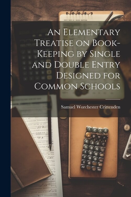 An Elementary Treatise on Book-Keeping by Single and Double Entry Designed for Common Schools (Paperback)