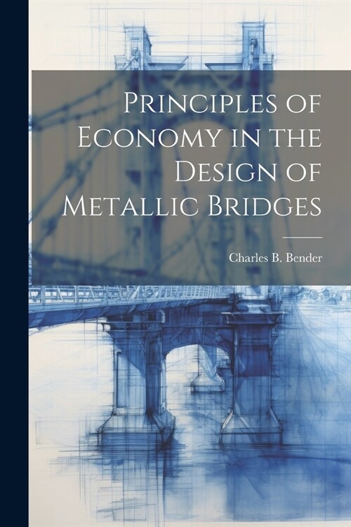 Principles of Economy in the Design of Metallic Bridges (Paperback)