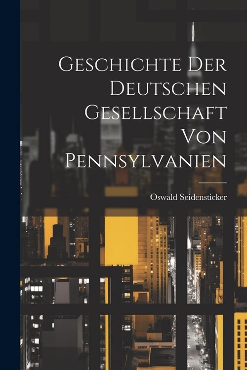 Geschichte der Deutschen Gesellschaft von Pennsylvanien (Paperback)