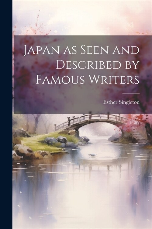 Japan as Seen and Described by Famous Writers (Paperback)