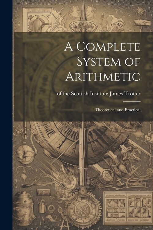 A Complete System of Arithmetic: Theoretical and Practical (Paperback)