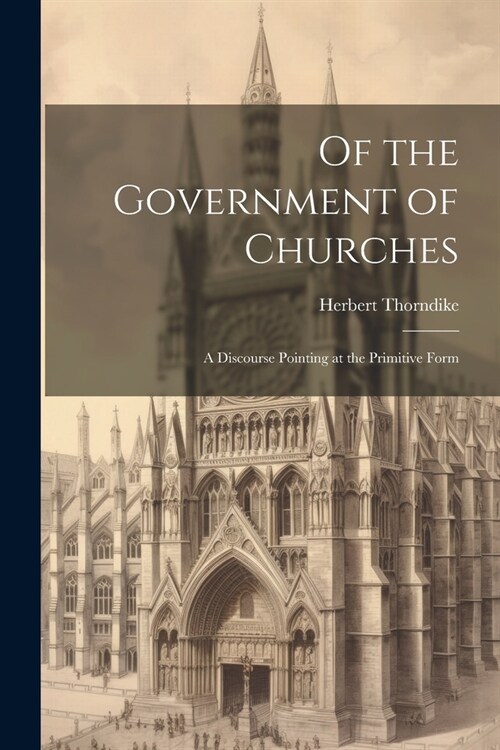 Of the Government of Churches: A Discourse Pointing at the Primitive Form (Paperback)