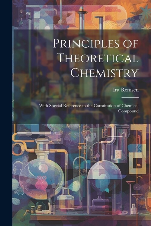 Principles of Theoretical Chemistry: With Special Reference to the Constitution of Chemical Compound (Paperback)