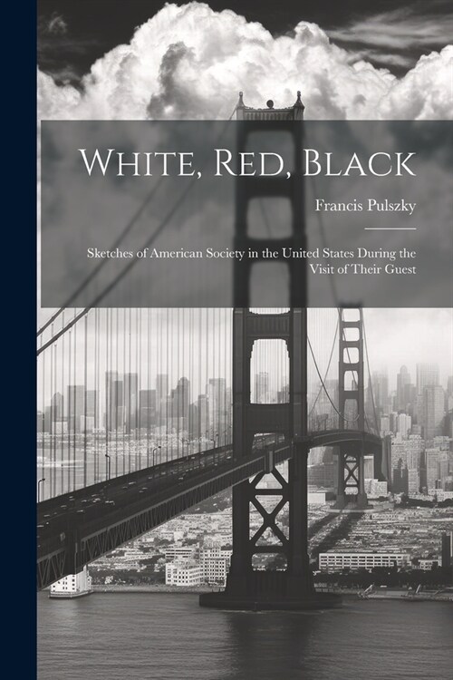 White, Red, Black: Sketches of American Society in the United States During the Visit of Their Guest (Paperback)