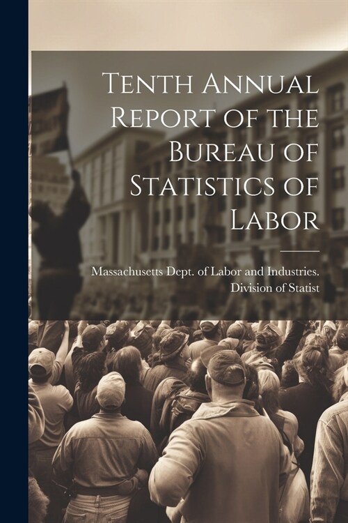 Tenth Annual Report of the Bureau of Statistics of Labor (Paperback)