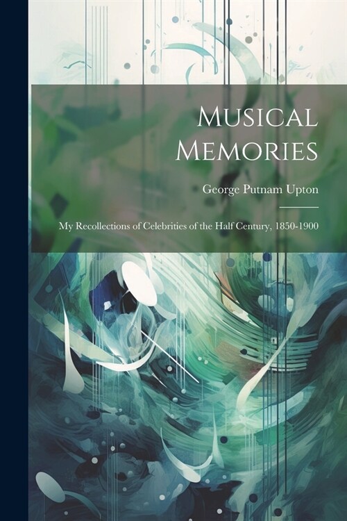 Musical Memories: My Recollections of Celebrities of the Half Century, 1850-1900 (Paperback)