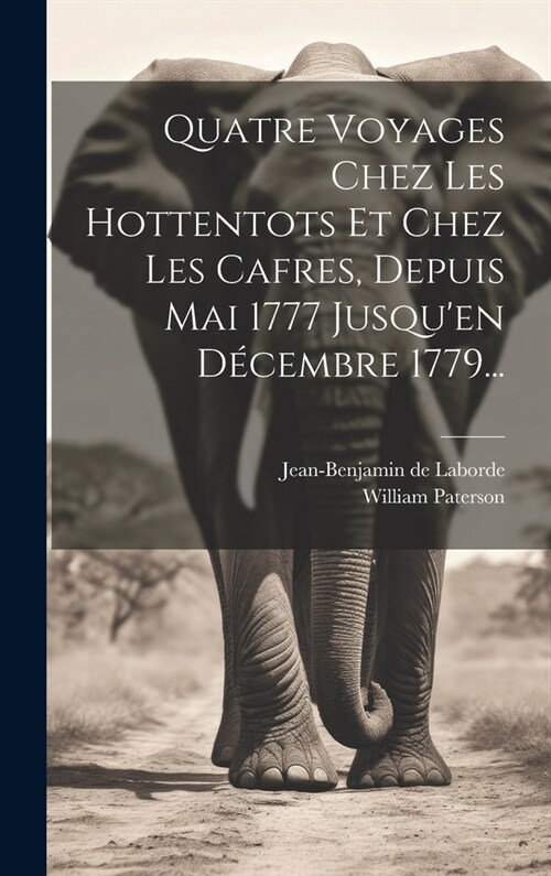 Quatre Voyages Chez Les Hottentots Et Chez Les Cafres, Depuis Mai 1777 Jusquen D?embre 1779... (Hardcover)