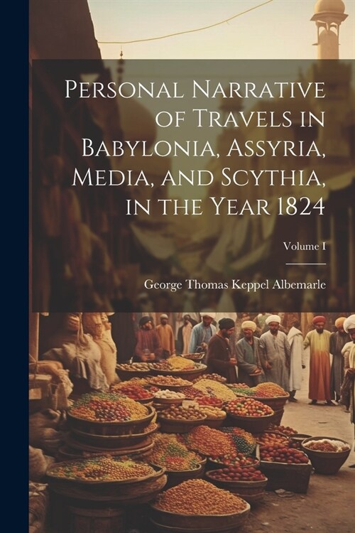 Personal Narrative of Travels in Babylonia, Assyria, Media, and Scythia, in the Year 1824; Volume I (Paperback)