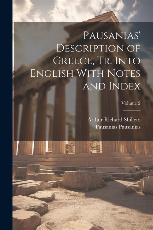 Pausanias Description of Greece, tr. Into English With Notes and Index; Volume 2 (Paperback)