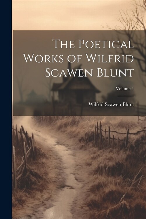 The Poetical Works of Wilfrid Scawen Blunt; Volume 1 (Paperback)