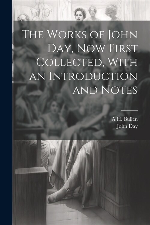 The Works of John Day, now First Collected, With an Introduction and Notes (Paperback)