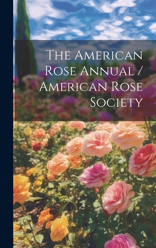The American Rose Annual / American Rose Society (Hardcover)
