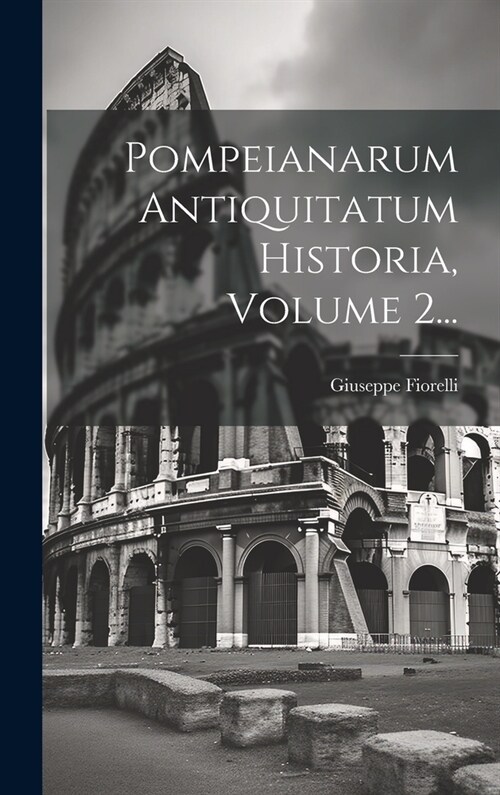 Pompeianarum Antiquitatum Historia, Volume 2... (Hardcover)