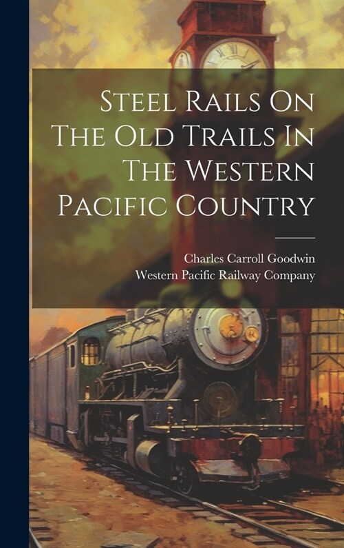 Steel Rails On The Old Trails In The Western Pacific Country (Hardcover)