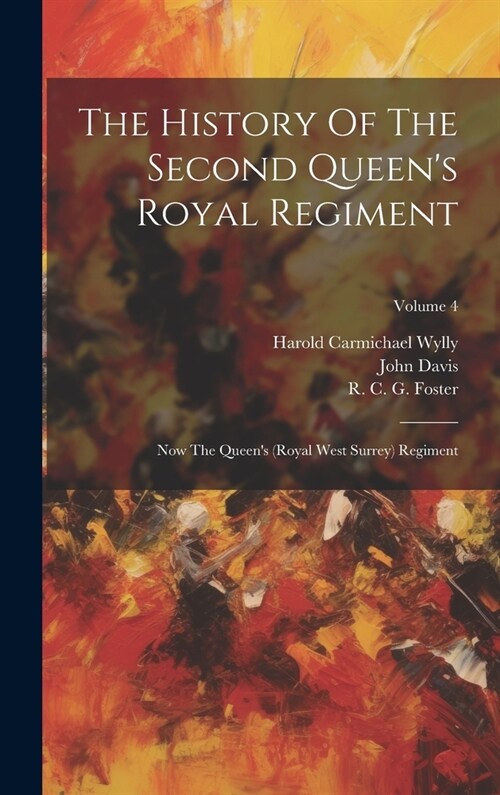 The History Of The Second Queens Royal Regiment: Now The Queens (royal West Surrey) Regiment; Volume 4 (Hardcover)