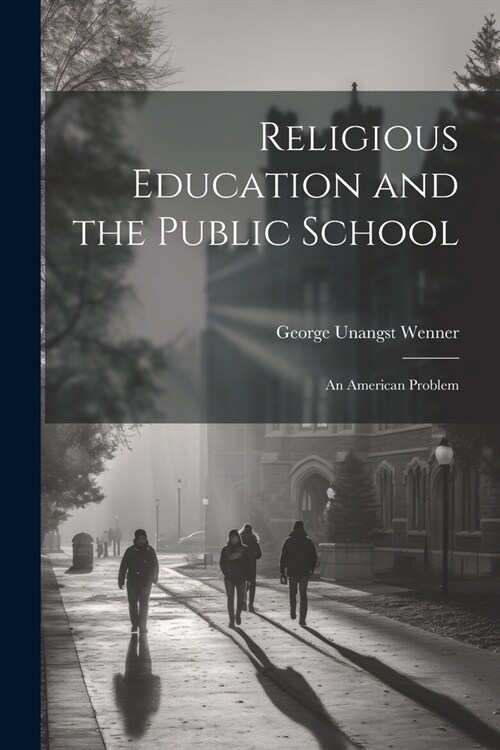 Religious Education and the Public School: An American Problem (Paperback)