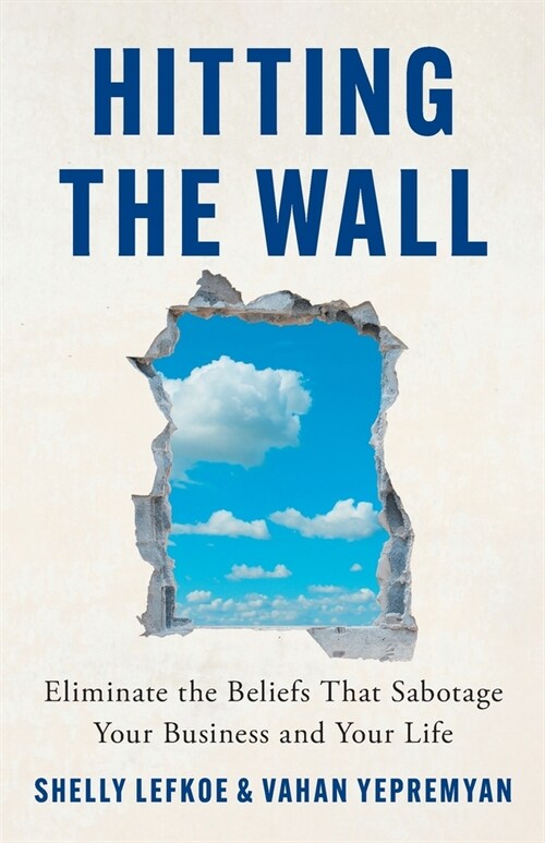 Hitting the Wall: Eliminate the Beliefs That Sabotage Your Business and Your Life (Paperback)