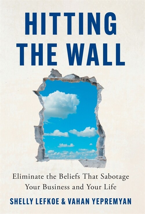 Hitting the Wall: Eliminate the Beliefs That Sabotage Your Business and Your Life (Hardcover)