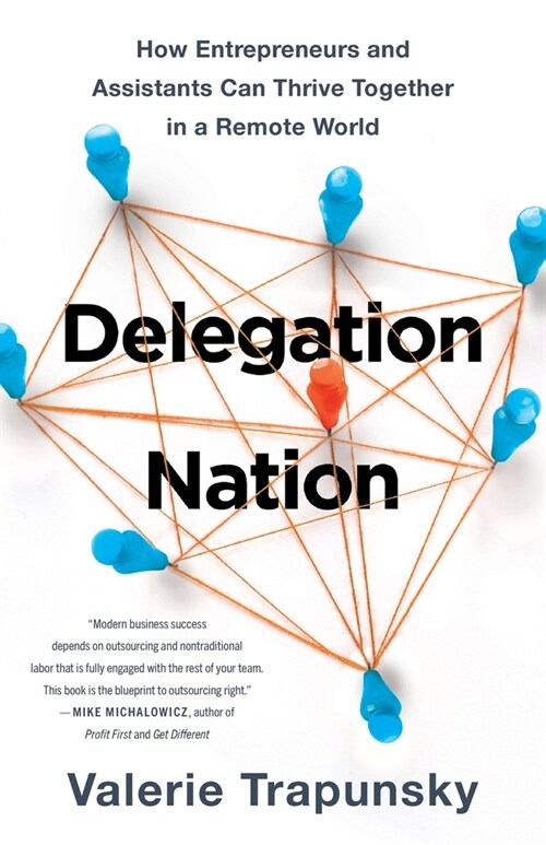 Delegation Nation: How Entrepreneurs and Assistants Can Thrive Together in a Remote World (Paperback)