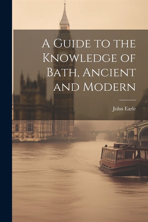 A Guide to the Knowledge of Bath, Ancient and Modern (Paperback)