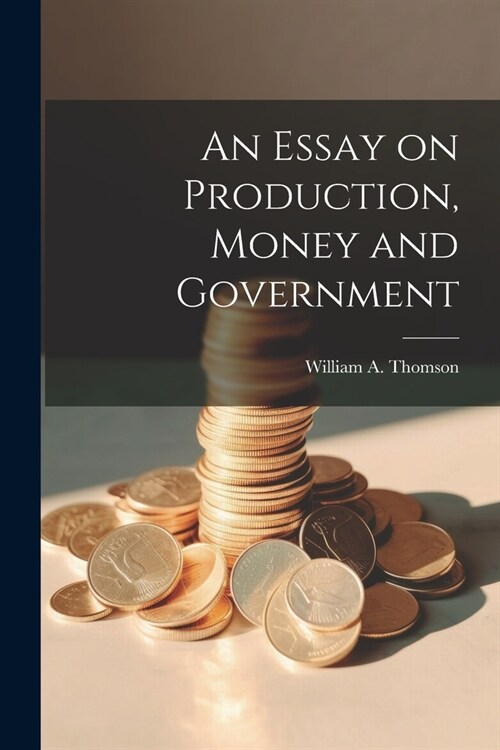 An Essay on Production, Money and Government (Paperback)