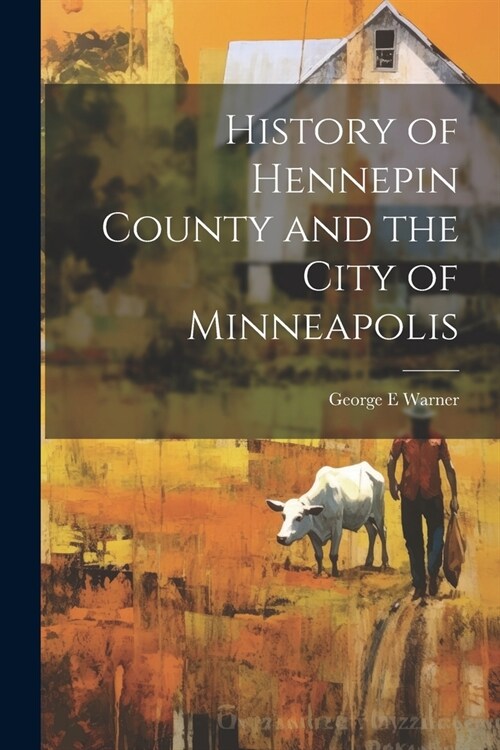 History of Hennepin County and the City of Minneapolis (Paperback)