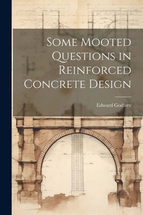 Some Mooted Questions in Reinforced Concrete Design (Paperback)