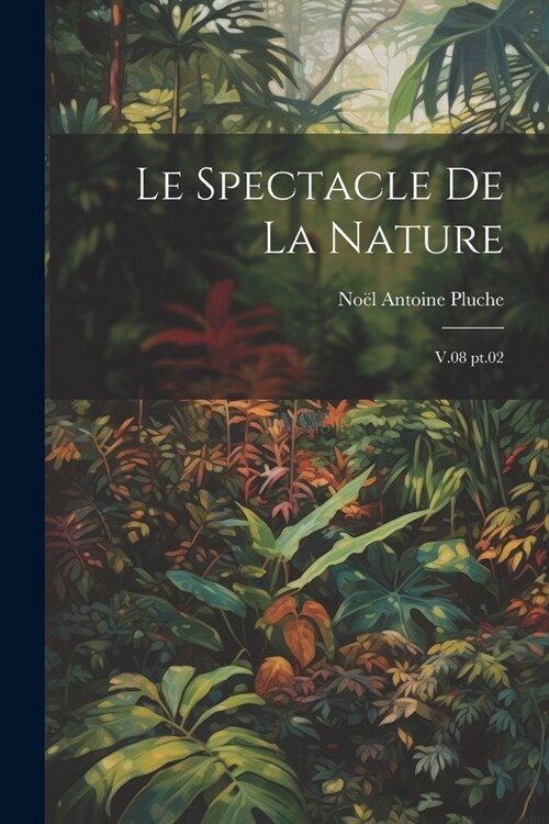 Le spectacle de la nature: V.08 pt.02 (Paperback)