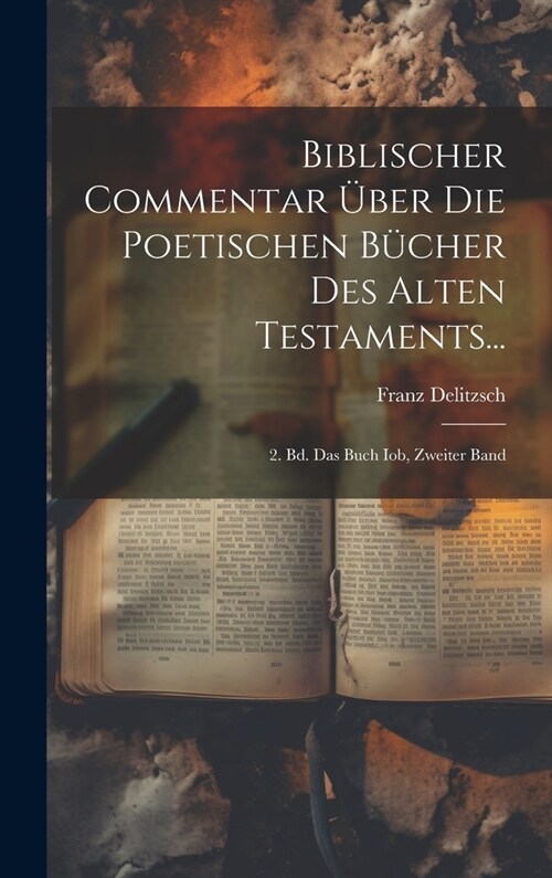 Biblischer Commentar ?er Die Poetischen B?her Des Alten Testaments...: 2. Bd. Das Buch Iob, Zweiter Band (Hardcover)