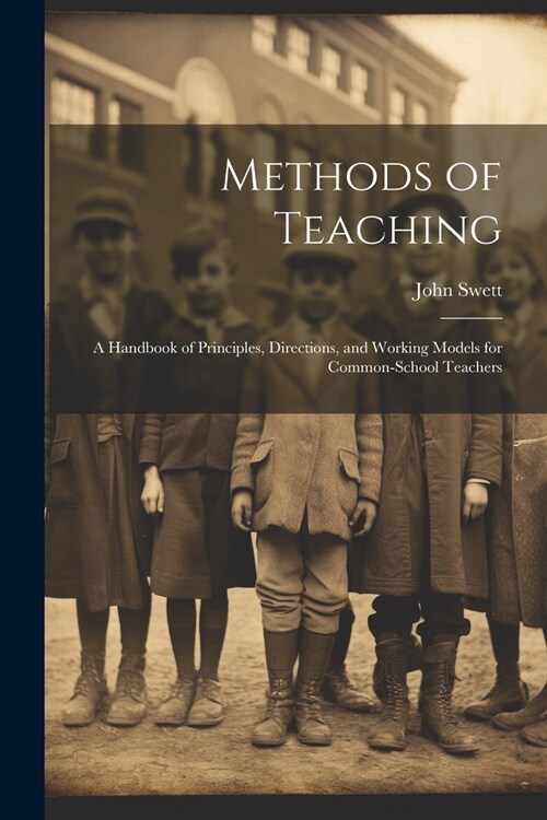 Methods of Teaching: A Handbook of Principles, Directions, and Working Models for Common-school Teachers (Paperback)