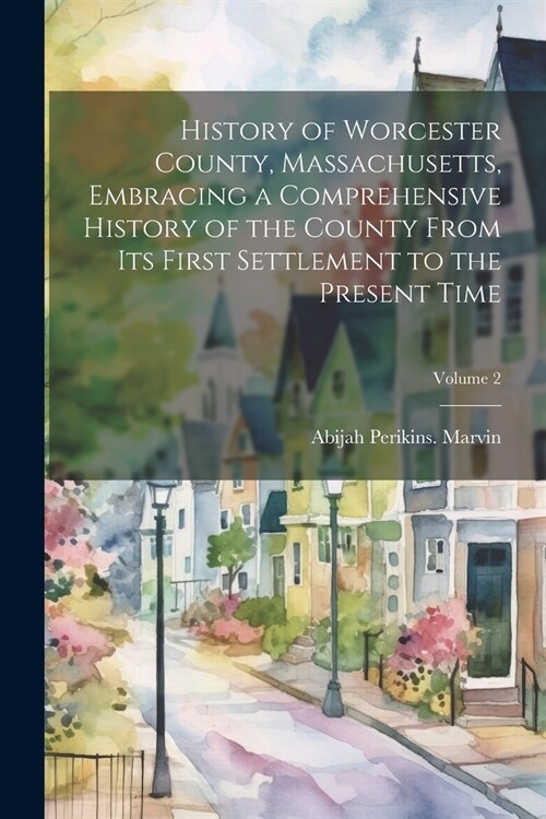 History of Worcester County, Massachusetts, Embracing a Comprehensive History of the County From its First Settlement to the Present Time; Volume 2 (Paperback)